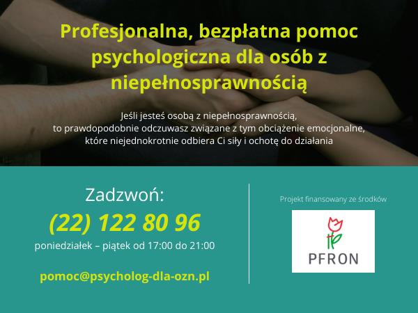Prostokątny plakat z informacją o bezpłatnej pomocy psychologicznej dla osób z niepełnosprawnością, z podanym numerem telefonu, na plakacie w tle widać dłonie w uścisku, na dole logo PFRON (tulipan i napis PFRON)